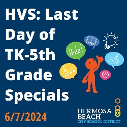 HVS: Last Day of TK-5th Grade Specials - 6/7/2024